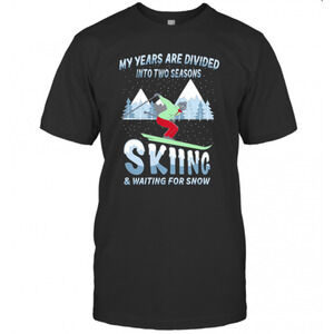 My Years Are Divided Into Two Seasons Skiing And Waiting For Snow T-Shirt